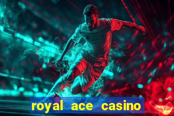 royal ace casino sign up bonus